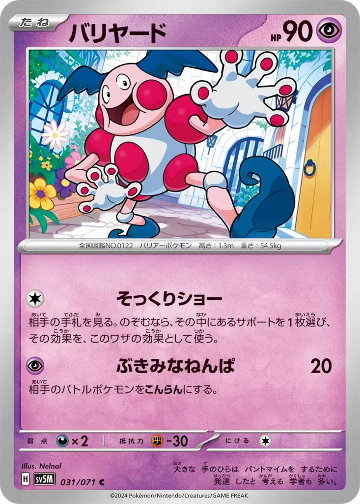 Mr. Mime – Psychic – HP90 Basic Pokemon [C] Mime Show: Your opponent reveals their hand. You may use the effect of a Supporter card you find there as the effect of this attack. [P] Eerie Wave: 20 damage. Your opponent’s Active Pokémon is now Confused. Weakness: Darkness (x2) Resistance: Fighting (-30) Retreat: 1